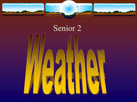 Senior 2. Introduction  If we are going to understand the weather, we first have to understand a little bit about the earth.  We need to know where.