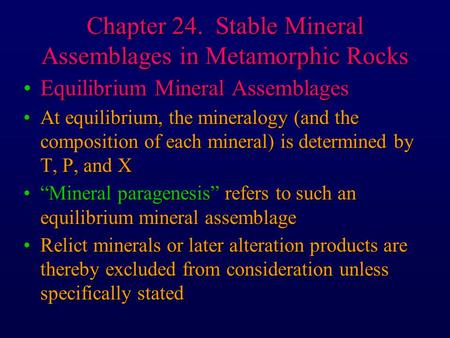 Chapter 24. Stable Mineral Assemblages in Metamorphic Rocks Equilibrium Mineral AssemblagesEquilibrium Mineral Assemblages At equilibrium, the mineralogy.