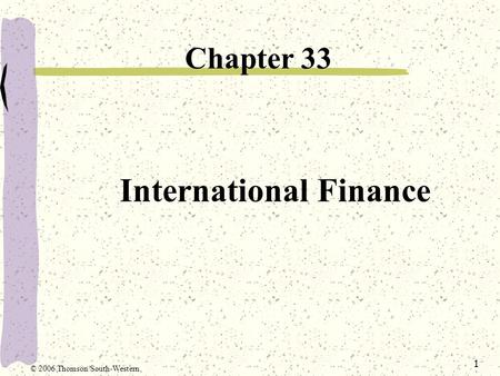 1 International Finance Chapter 33 © 2006 Thomson/South-Western.