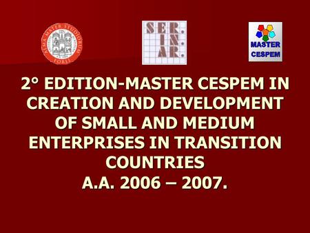 2° EDITION-MASTER CESPEM IN CREATION AND DEVELOPMENT OF SMALL AND MEDIUM ENTERPRISES IN TRANSITION COUNTRIES A.A. 2006 – 2007.