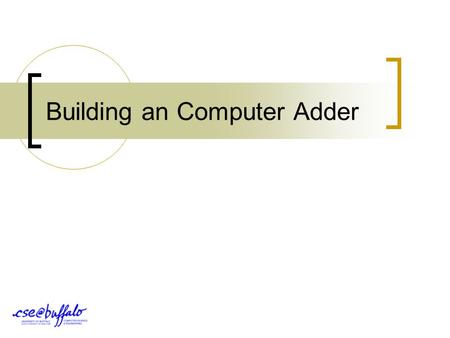 Building an Computer Adder. Building an Adder No matter how complex the circuit, or how complex the task being solved, at the base level, computer circuits.