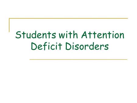 Students with Attention Deficit Disorders. Students with ADHD may be serviced under IDEA Under “other health impairment” having limited strength, vitality.