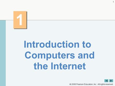  2008 Pearson Education, Inc. All rights reserved. 1 1 1 Introduction to Computers and the Internet.