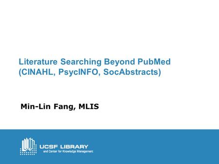 Literature Searching Beyond PubMed (CINAHL, PsycINFO, SocAbstracts) Min-Lin Fang, MLIS.