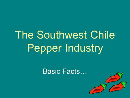 The Southwest Chile Pepper Industry Basic Facts….