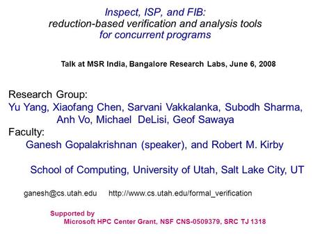 Inspect, ISP, and FIB: reduction-based verification and analysis tools for concurrent programs Research Group: Yu Yang, Xiaofang Chen, Sarvani Vakkalanka,