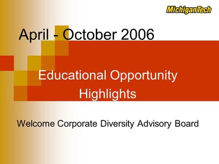 April - October 2006 Educational Opportunity Highlights Welcome Corporate Diversity Advisory Board.