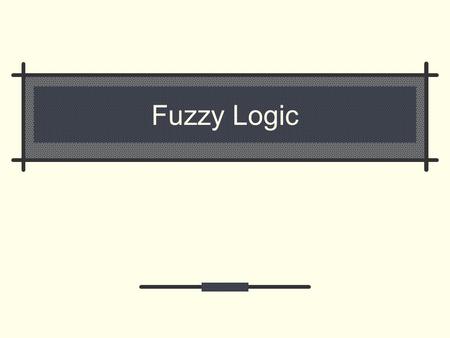 Fuzzy Logic.