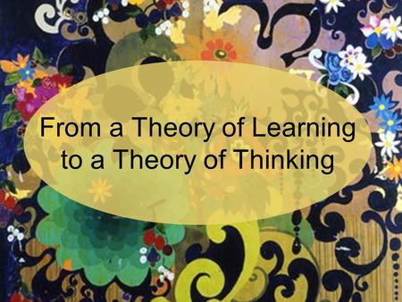 From a Theory of Learning to a Theory of Thinking.