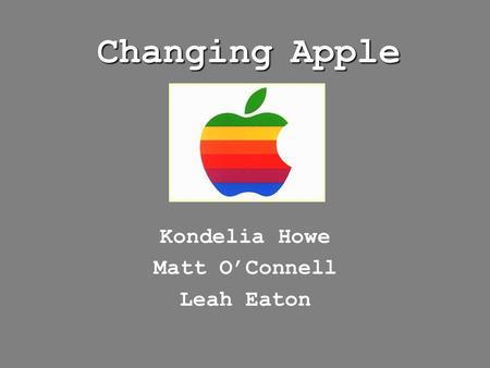 Changing Apple Kondelia Howe Matt O’Connell Leah Eaton.