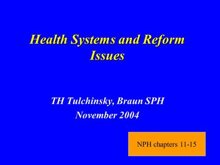 Health Systems and Reform Issues TH Tulchinsky, Braun SPH November 2004 NPH chapters 11-15.