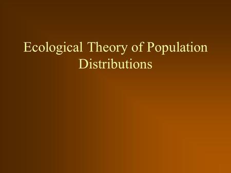 Ecological Theory of Population Distributions. The Concept of “Niche” Elton’s (1927) –Emphasized animal’s place in the biotic community –What does the.