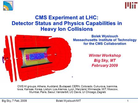 Bolek Wyslouch/MITBig Sky, 7 Feb, 2009 1 Bolek Wyslouch Massachusetts Institute of Technology for the CMS Collaboration Winter Workshop Big Sky, MT February.