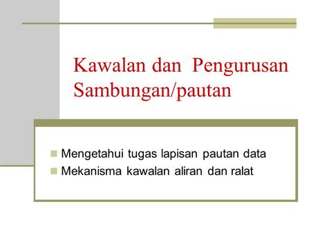 Kawalan dan Pengurusan Sambungan/pautan Mengetahui tugas lapisan pautan data Mekanisma kawalan aliran dan ralat.