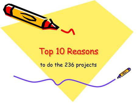 Top 10 Reasons to do the 236 projects. Top 10 reasons to do the 236 projects 10. So you can impress the future spouse you are dating. 9. So that you realize.