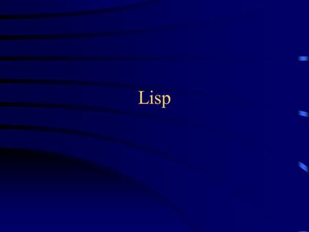 Lisp. Versions of LISP Lisp is an old language with many variants –LISP is an acronym for List Processing language Lisp is alive and well today Most modern.