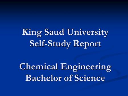 The status The CHED along with other KSU engineering departments, is seeking ABET’s accreditation. The department has matured enough and feels the need.