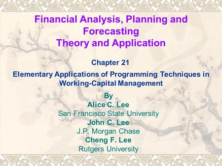 Financial Analysis, Planning and Forecasting Theory and Application By Alice C. Lee San Francisco State University John C. Lee J.P. Morgan Chase Cheng.