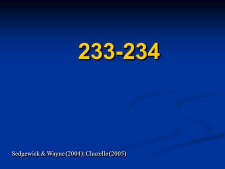 233-234233-234 Sedgewick & Wayne (2004); Chazelle (2005) Sedgewick & Wayne (2004); Chazelle (2005)