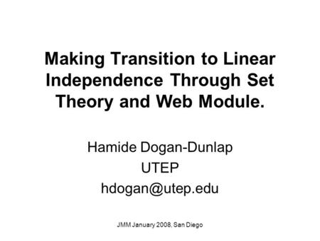 JMM January 2008, San Diego Making Transition to Linear Independence Through Set Theory and Web Module. Hamide Dogan-Dunlap UTEP