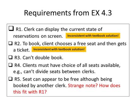 Requirements from EX 4.3  R1. Clerk can display the current state of reservations on screen.  R2. To book, client chooses a free seat and then gets a.