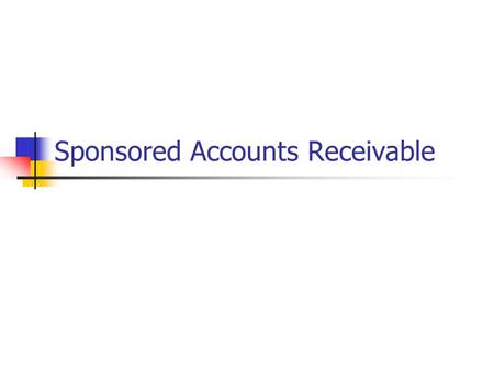 Sponsored Accounts Receivable. Receivable Accounts What are they for? How are they used? Why should I care?