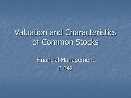 Valuation and Characteristics of Common Stocks Financial Management B 642.