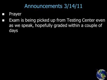 Announcements 3/14/11 Prayer Exam is being picked up from Testing Center even as we speak, hopefully graded within a couple of days.