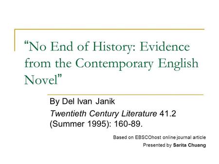 “ No End of History: Evidence from the Contemporary English Novel ” By Del Ivan Janik Twentieth Century Literature 41.2 (Summer 1995): 160-89. Based on.