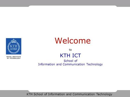 KTH School of Information and Communication Technology Welcome to KTH ICT School of Information and Communication Technology.