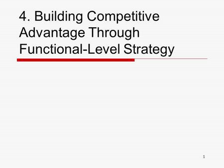 4. Building Competitive Advantage Through Functional-Level Strategy