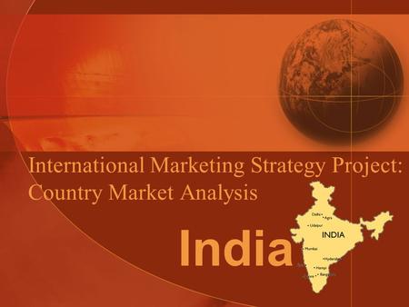 International Marketing Strategy Project: Country Market Analysis India.