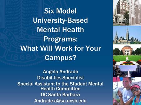 Six Model University-Based Mental Health Programs: What Will Work for Your Campus? Angela Andrade Disabilities Specialist Special Assistant to the Student.