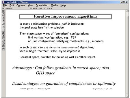 Advantages: Can follow gradients in search space; also O(1) space Disadvantages: no guarantee of completeness or optimality.