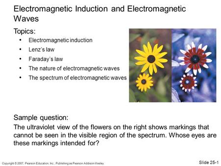 Copyright © 2007, Pearson Education, Inc., Publishing as Pearson Addison-Wesley. Electromagnetic induction Lenz’s law Faraday’s law The nature of electromagnetic.