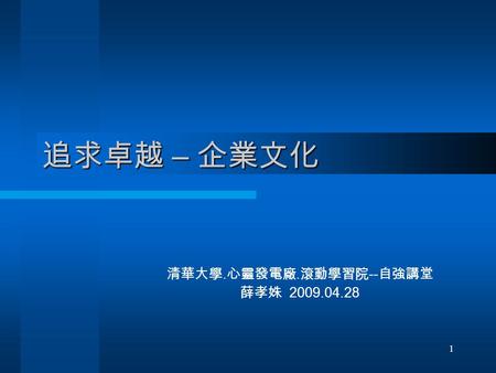 1 追求卓越 – 企業文化 清華大學. 心靈發電廠. 滾動學習院 -- 自強講堂 薛孝姝 2009.04.28.