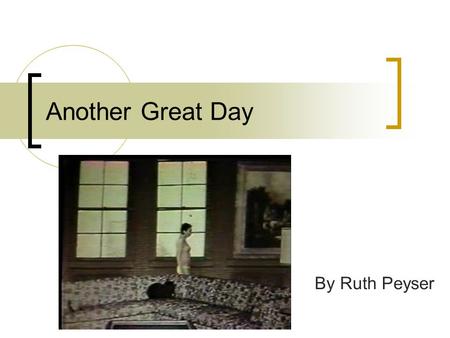 Another Great Day By Ruth Peyser. Outline Questions for Close Analysis Questions Images for Semiotic Analysis (systems of signs) Images Is she really.