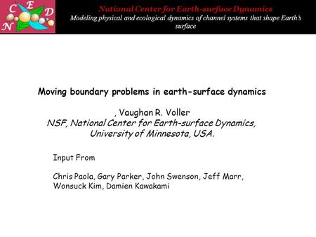 National Center for Earth-surface Dynamics Modeling physical and ecological dynamics of channel systems that shape Earth’s surface Moving boundary problems.