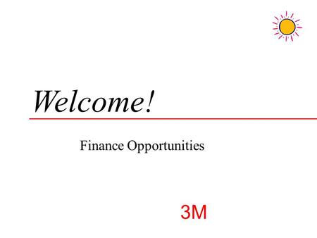 Welcome! © 3M 2004. All rights reserved. Finance Opportunities 3M.