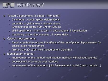 LMAF / EPFL What's new? Tested 9 specimens (3 plates, 1mm joint): 2 cameras -> local / global deformations 2 cameras -> local / global deformations variability.