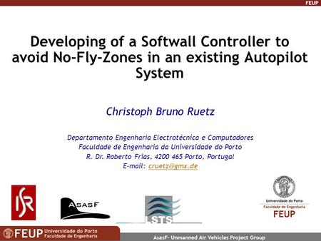 FEUP AsasF– Unmanned Air Vehicles Project Group Developing of a Softwall Controller to avoid No-Fly-Zones in an existing Autopilot System Christoph Bruno.