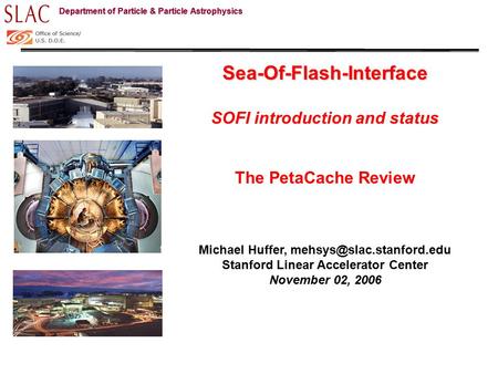 Department of Particle & Particle Astrophysics Sea-Of-Flash-Interface SOFI introduction and status The PetaCache Review Michael Huffer,