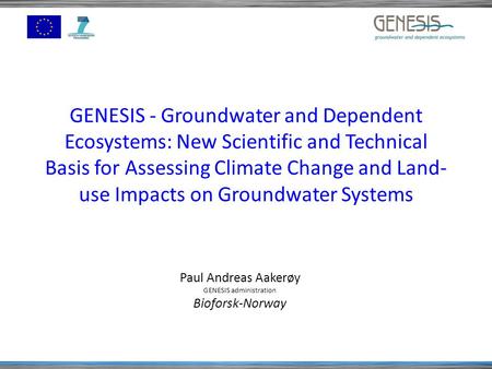 GENESIS - Groundwater and Dependent Ecosystems: New Scientific and Technical Basis for Assessing Climate Change and Land- use Impacts on Groundwater Systems.