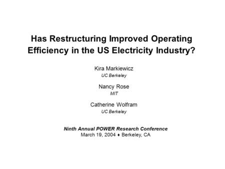 Has Restructuring Improved Operating Efficiency in the US Electricity Industry? Kira Markiewicz UC Berkeley Nancy Rose MIT Catherine Wolfram UC Berkeley.