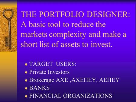 THE PORTFOLIO DESIGNER: A basic tool to reduce the markets complexity and make a short list of assets to invest.  TARGET USERS:  Private Investors 