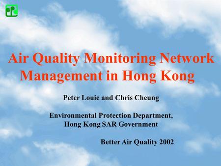 Air Quality Monitoring Network Management in Hong Kong Peter Louie and Chris Cheung Environmental Protection Department, Hong Kong SAR Government Better.