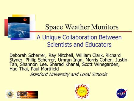 A Unique Collaboration Between Scientists and Educators Deborah Scherrer, Ray Mitchell, William Clark, Richard Styner, Philip Scherrer, Umran Inan, Morris.