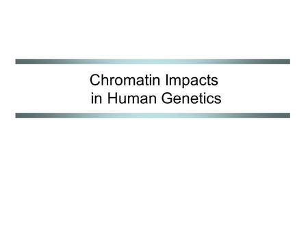 Chromatin Impacts in Human Genetics. Chromatin-mediated influences Gametic (parental) imprinting Regulation of gene expression Developmental programming.