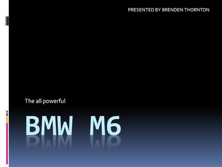 The all powerful PRESENTED BY BRENDEN THORNTON. CAR FACTS  Prices start around $102,350  5.0 liter, V-10 engine  500 horsepower  Rear-wheel drive.