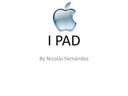 I PAD By Nicolás Fernández. What is an i pad? The iPad is a flat, rectangular computer with a large, 9.7-inch touchscreen on its face. It is 0.5 inches.